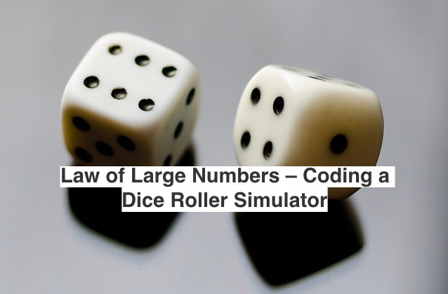 Law of Large Numbers - Coding a Dice Roller Simulator