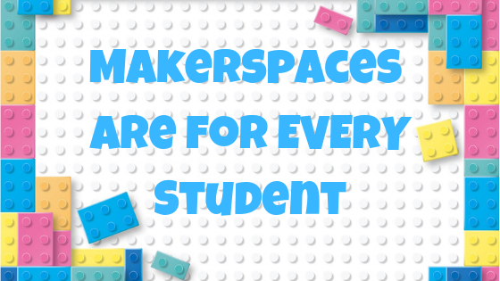 Makerspaces Are For EVERY Student! via @LauraBCarr